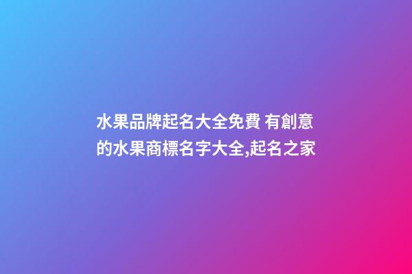 水果品牌起名大全免費 有創意的水果商標名字大全,起名之家